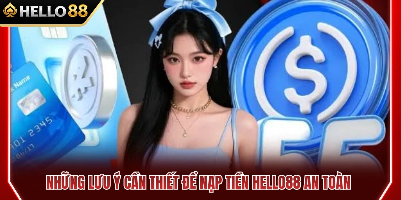 Lưu ý quan trọng khi thực hiện nạp tiền HELLO88 