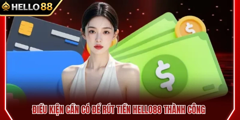 Những yêu cầu cần đáp ứng trước khi rút tiền HELLO88 