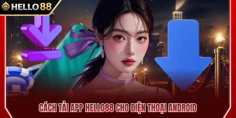 Hướng dẫn tải app HELLO88 trên Android nhanh chóng 
